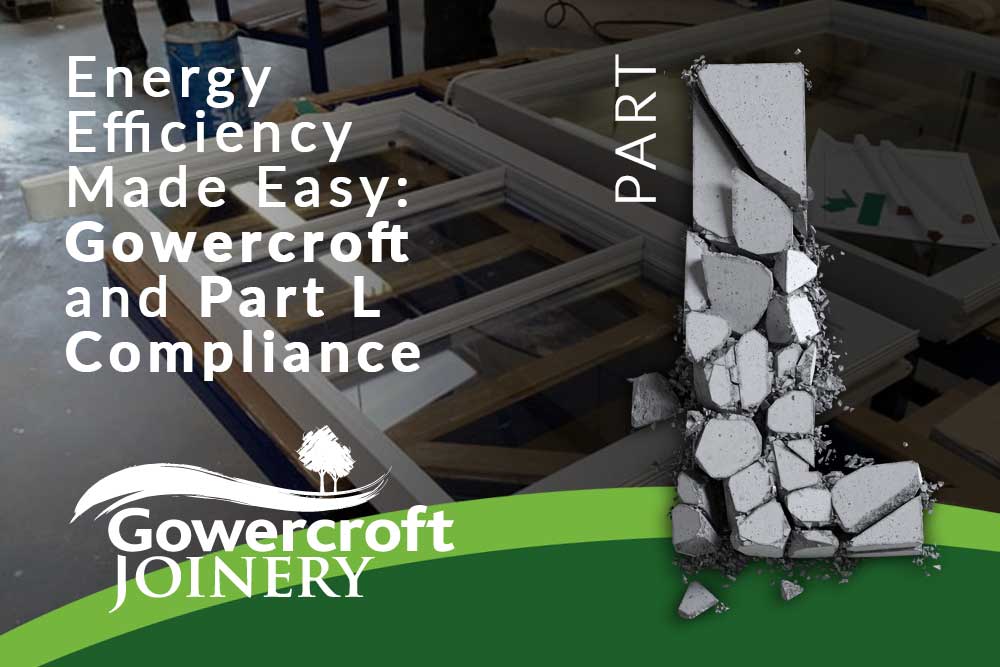 "Energy Efficiency Made Easy: Gowercroft and Part L Compliance graphic featuring timber window frames in a workshop with a stylised 'Part L' concrete column design."